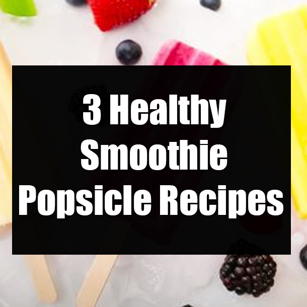 3 Healthy Smoothie Popsicle Recipes