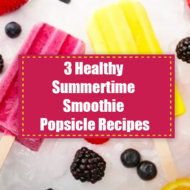 3 Healthy Summertime Smoothie Popsicle Recipes