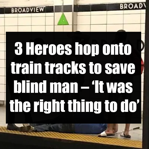 3 Heroes hop onto train tracks to save blind man – ‘It was the right thing to do’