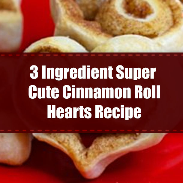 3 Ingredient Super Cute Cinnamon Roll Hearts Recipe