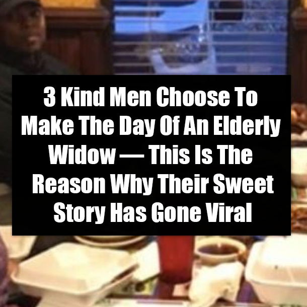 3 Kind Men Choose To Make The Day Of An Elderly Widow — This Is The Reason Why Their Sweet Story Has Gone Viral