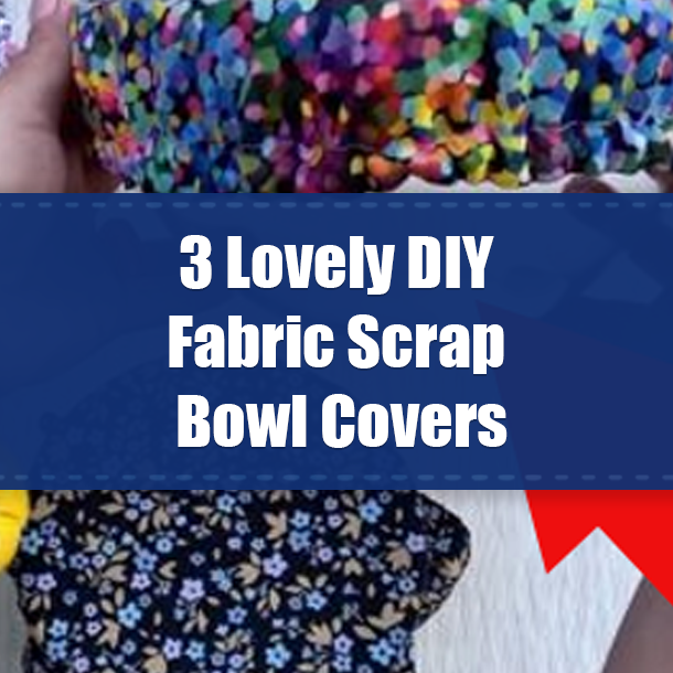 3 Lovely DIY Fabric Scrap Bowl Covers