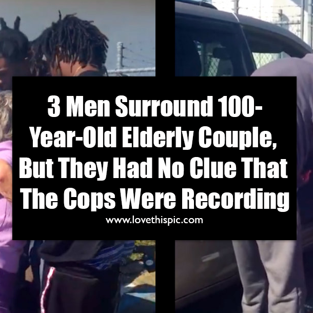 3 Men Surround 100-Year-Old Elderly Couple, But They Had No Clue That The Cops Were Recording