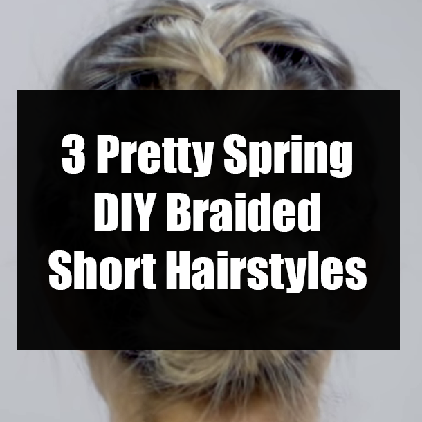 3 Pretty Spring DIY Braided Short Hairstyles