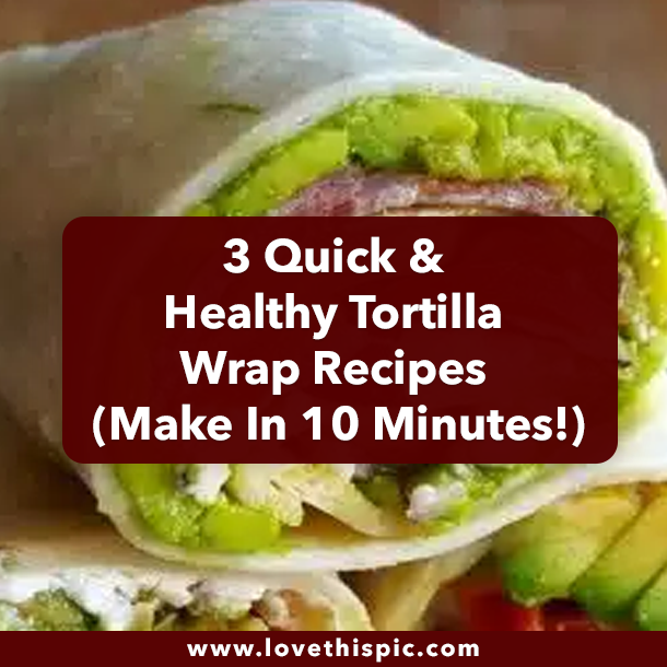 3 Quick & Healthy Tortilla Wrap Recipes (Make In 10 Minutes!)