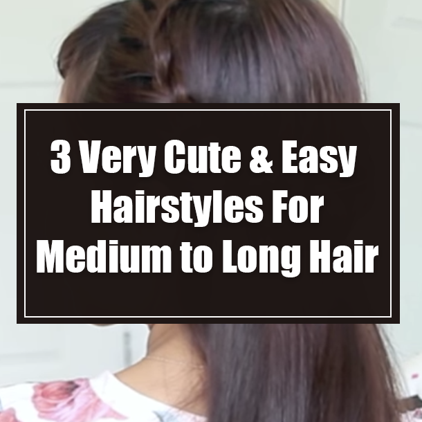 3 Very Cute & Easy Hairstyles For Medium to Long Hair