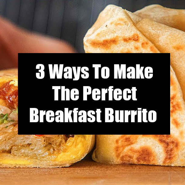 3 Ways To Make The Perfect Breakfast Burrito