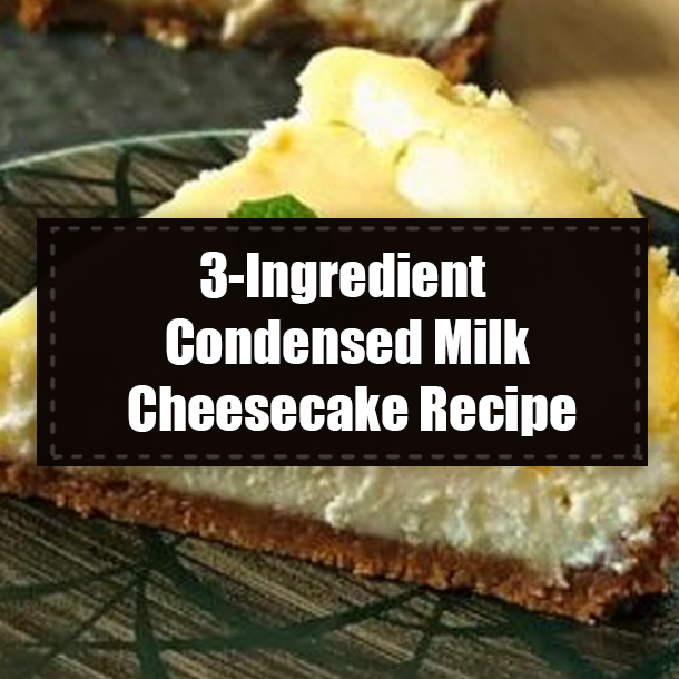 3-Ingredient Condensed Milk Cheesecake Recipe