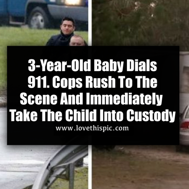 3-Year-Old Baby Dials 911. Cops Rush To The Scene And Immediately Take The Child Into Custody
