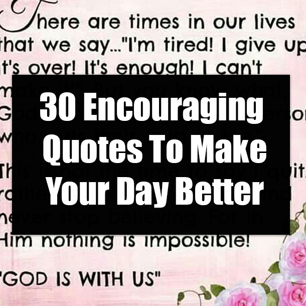 30 Encouraging Quotes To Make Your Day Better