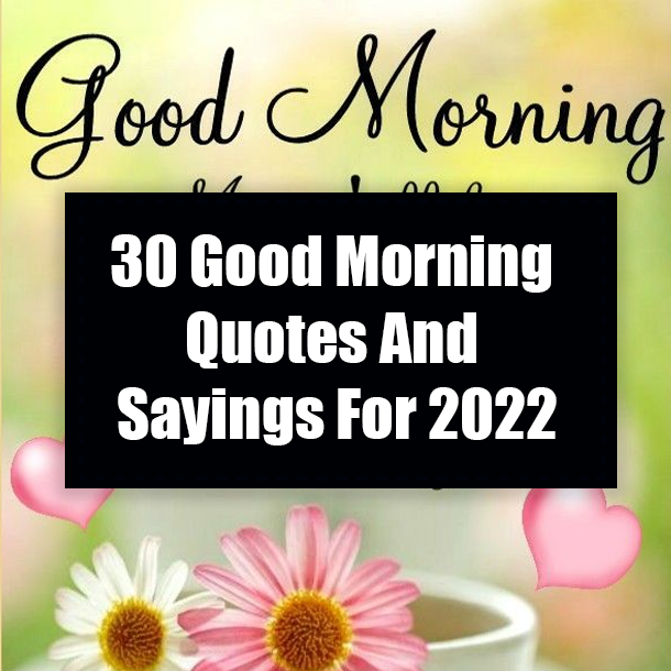 30 Good Morning Quotes And Sayings For 2022