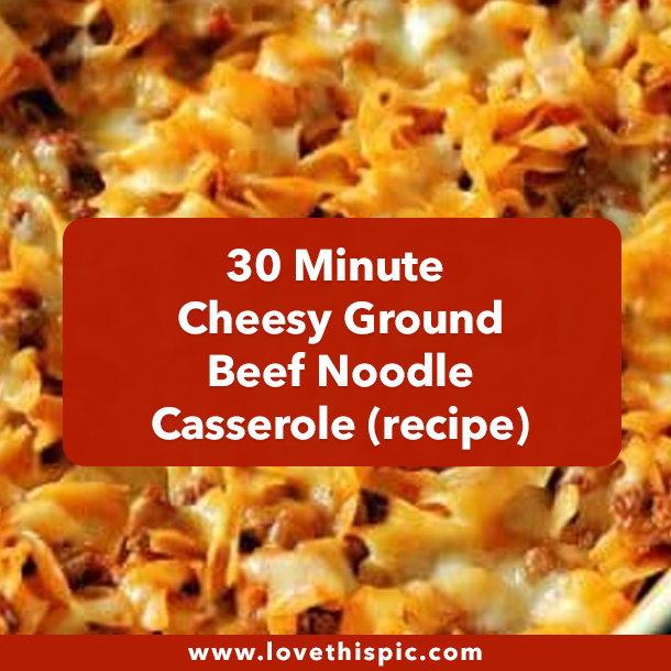 30 Minute Cheesy Ground Beef Noodle Casserole (recipe)