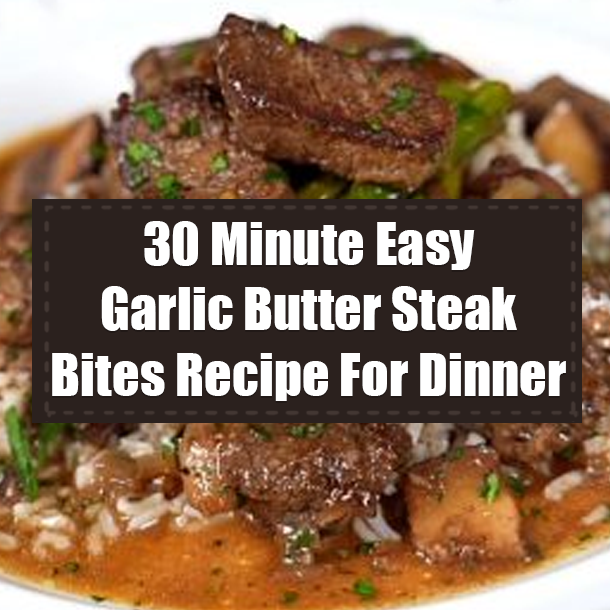 30 Minute Easy Garlic Butter Steak Bites Recipe For Dinner