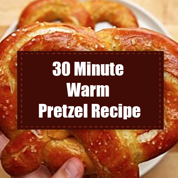 30 Minute Warm Pretzel Recipe