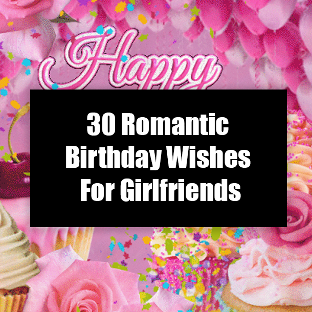 30 Romantic Birthday Wishes For Girlfriends