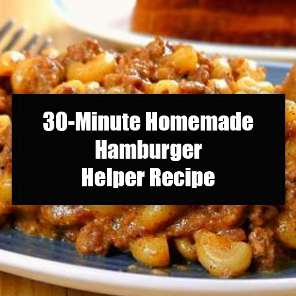 30-Minute Homemade Hamburger Helper Recipe