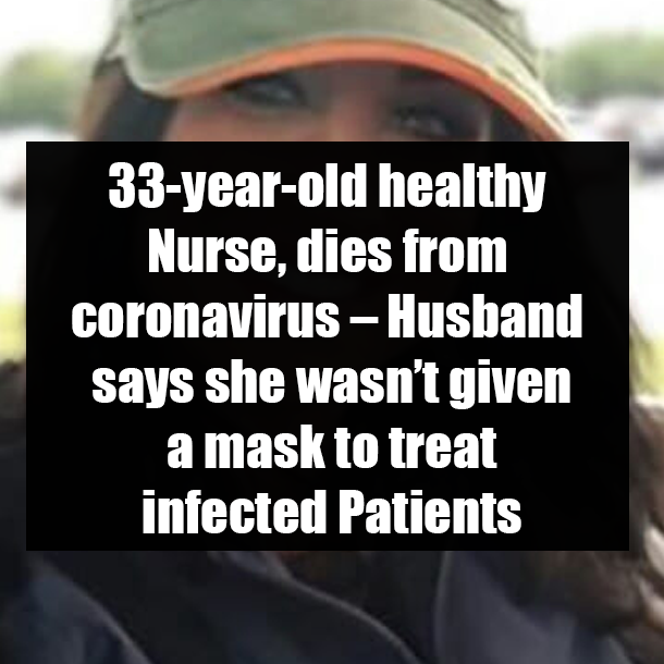 33-year-old healthy Nurse, dies from coronavirus – Husband says she wasn’t given a mask to treat infected Patients