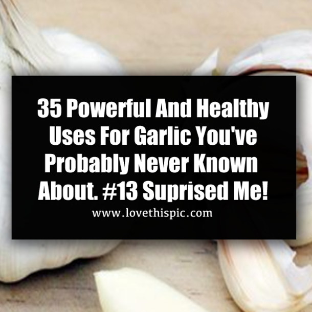 35 Powerful And Healthy Uses For Garlic You've Probably Never Known About. #13 Suprised Me!