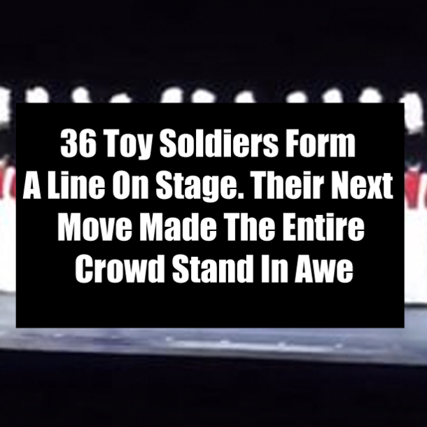 36 Toy Soldiers Form A Line On Stage. Their Next Move Made The Entire Crowd Stand In Awe
