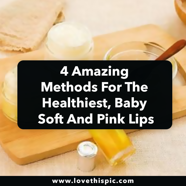 4 Amazing Methods For The Healthiest, Baby Soft And Pink Lips