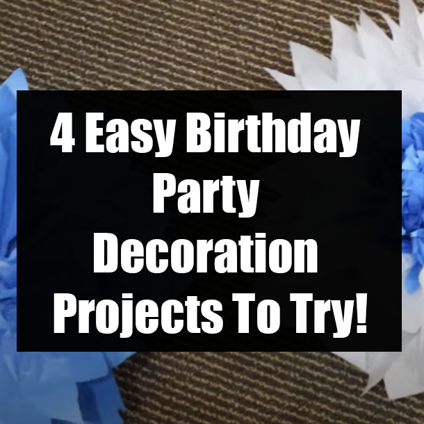 4 Easy Birthday Party Decoration Projects To Try!