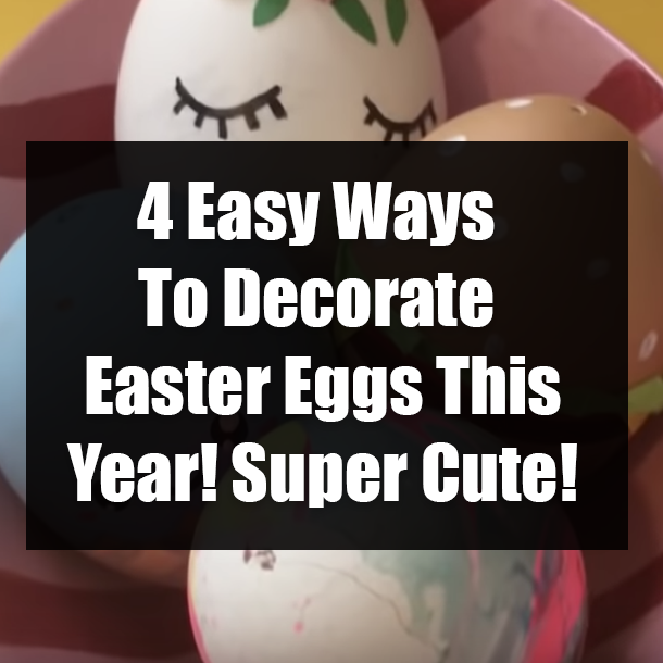 4 Easy Ways To Decorate Easter Eggs This Year! Super Cute!