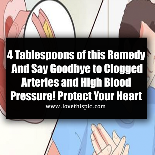 4 Tablespoons of this Remedy And Say Goodbye to Clogged Arteries and High Blood Pressure! Protect Your Heart