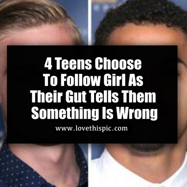 4 Teens Choose To Follow Girl As Their Gut Tells Them Something Is Wrong