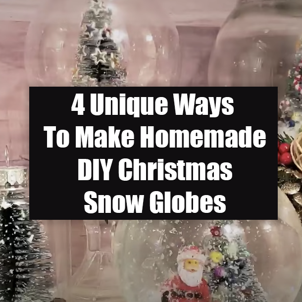 4 Unique Ways To Make Homemade DIY Christmas Snow Globes