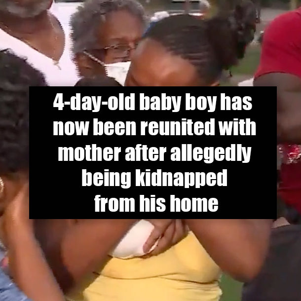 4-day-old baby boy has now been reunited with mother after allegedly being kidnapped from his home