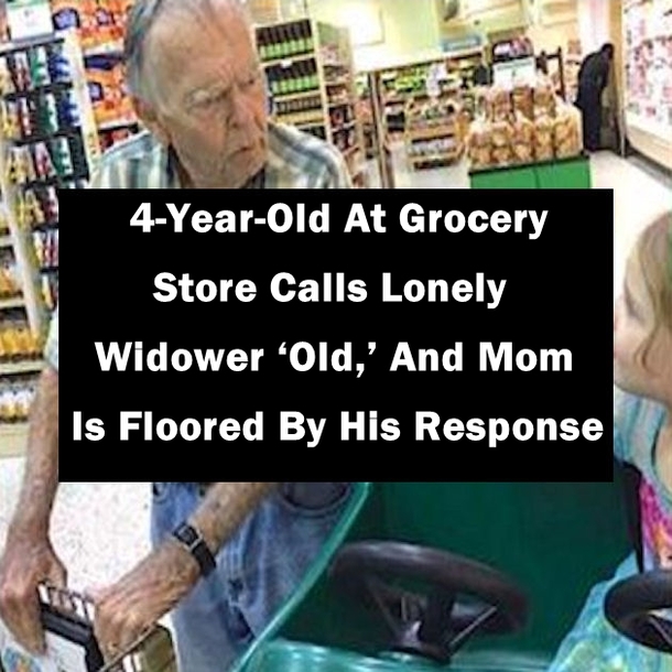 4-Year-Old At Grocery Store Calls Lonely Widower ‘Old,’ And Mom Is Floored By His Response