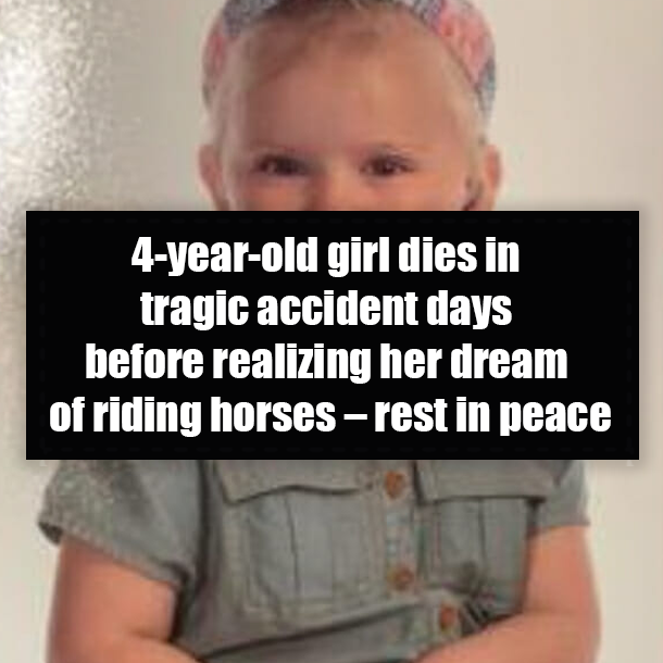 4-year-old girl dies in tragic accident days before realizing her dream of riding horses – rest in peace