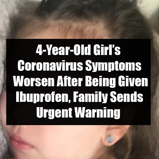 4-Year-Old Girl’s Coronavirus Symptoms Worsen After Being Given Ibuprofen, Family Sends Urgent Warning