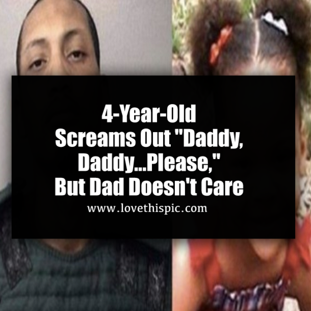 4-Year-Old Screams Out "Daddy, Daddy...Please," But Dad Doesn't Care