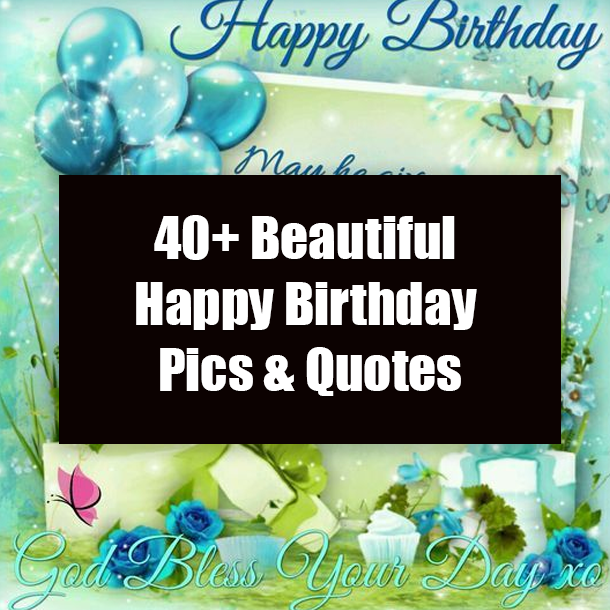 40+ Beautiful Happy Birthday Pics & Quotes