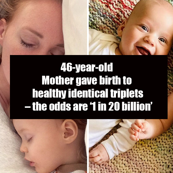 46-year-old Mother gave birth to healthy identical triplets – the odds are ‘1 in 20 billion’