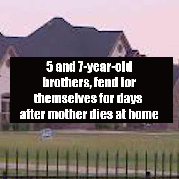 5 and 7-year-old brothers, fend for themselves for days after mother dies at home