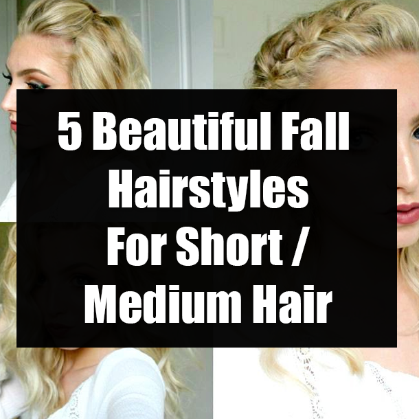 5 Beautiful Fall Hairstyles For Short / Medium Hair
