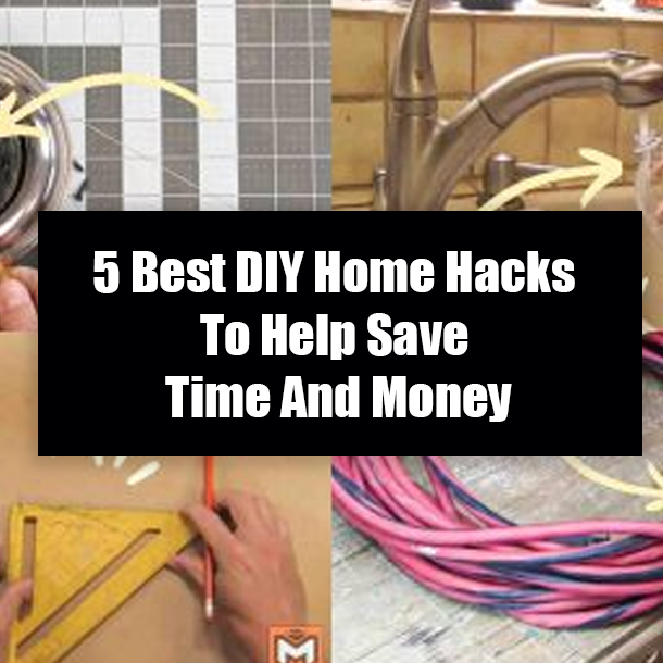 5 Best DIY Home Hacks To Help Save Time And Money
