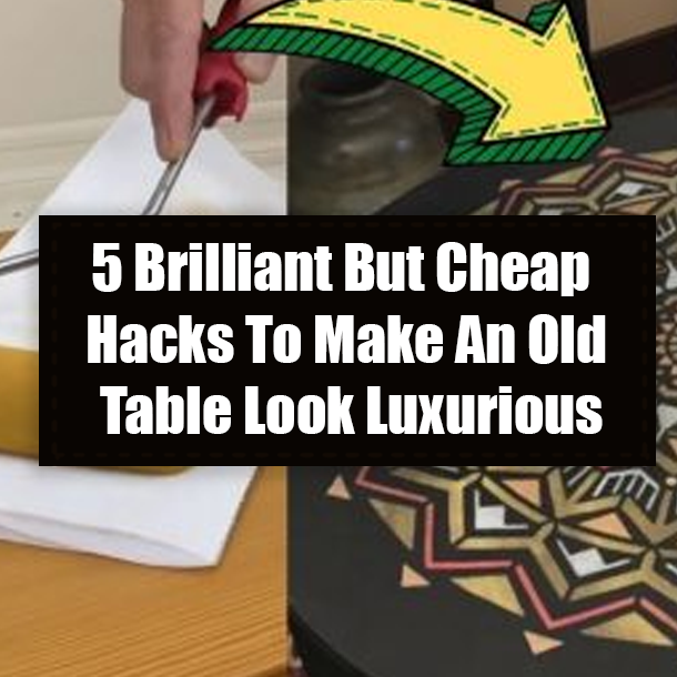 5 Brilliant But Cheap Hacks To Make An Old Table Look Luxurious