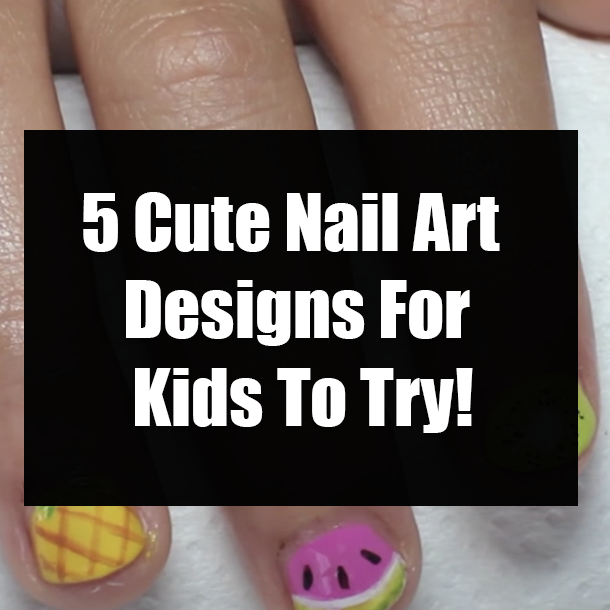 5 Cute Nail Art Designs For Kids To Try!