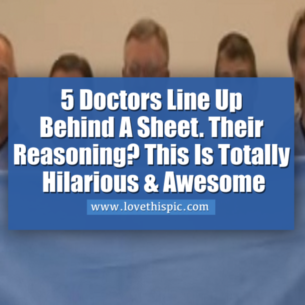 5 Doctors Line Up Behind A Sheet. Their Reasoning? This Is Totally Hilarious & Awesome