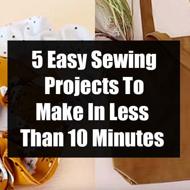 5 Easy Sewing Projects To Make In Less Than 10 Minutes