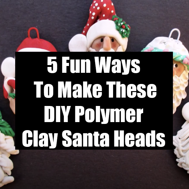 5 Fun Ways To Make These DIY Polymer Clay Santa Heads