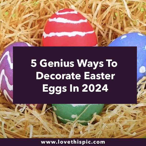 5 Genius Ways To Decorate Easter Eggs In 2024