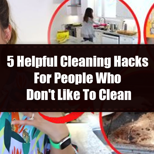 5 Helpful Cleaning Hacks For People Who Don't Like To Clean