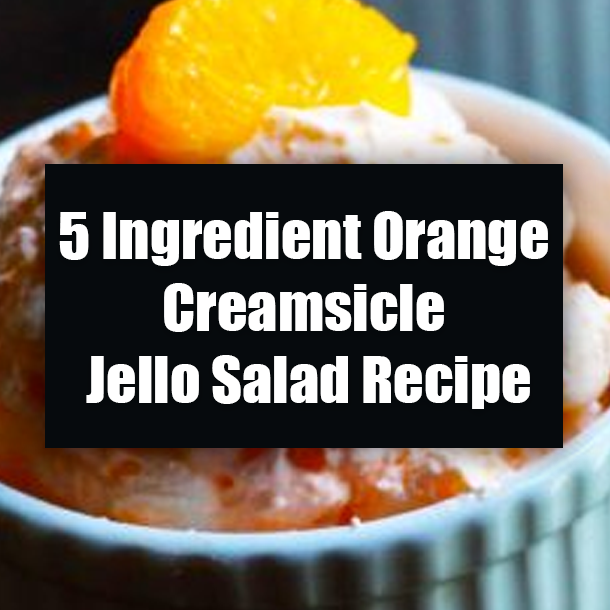 5 Ingredient Orange Creamsicle Jello Salad Recipe