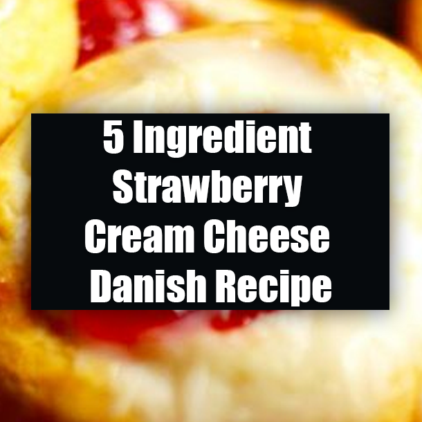 5 Ingredient Strawberry Cream Cheese Danish Recipe