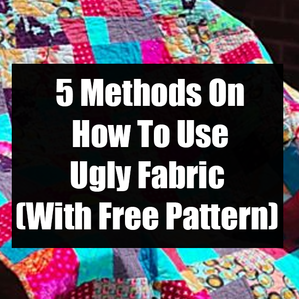 5 Methods On How To Use Ugly Fabric (With Free Pattern)