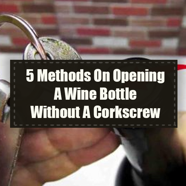 5 Methods On Opening A Wine Bottle Without A Corkscrew
